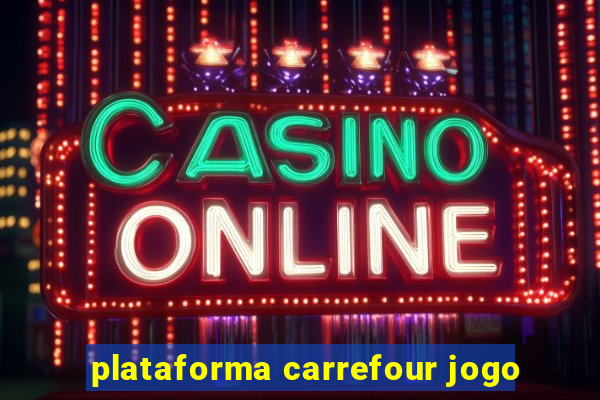 plataforma carrefour jogo